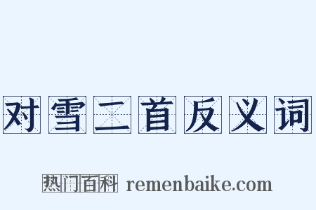 对雪二首反义词是什么意思的图片